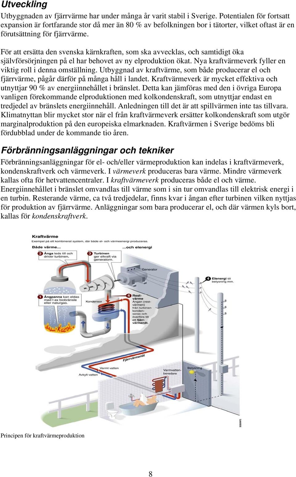För att ersätta den svenska kärnkraften, som ska avvecklas, och samtidigt öka självförsörjningen på el har behovet av ny elproduktion ökat.