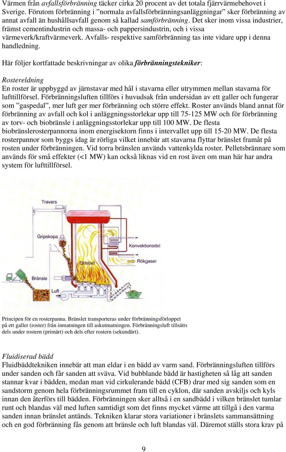 Det sker inom vissa industrier, främst cementindustrin och massa- och pappersindustrin, och i vissa värmeverk/kraftvärmeverk.