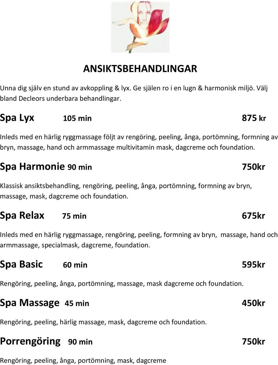 Spa Harmonie 90 min 750kr Klassisk ansiktsbehandling, rengöring, peeling, ånga, portömning, formning av bryn, massage, mask, dagcreme och foundation.