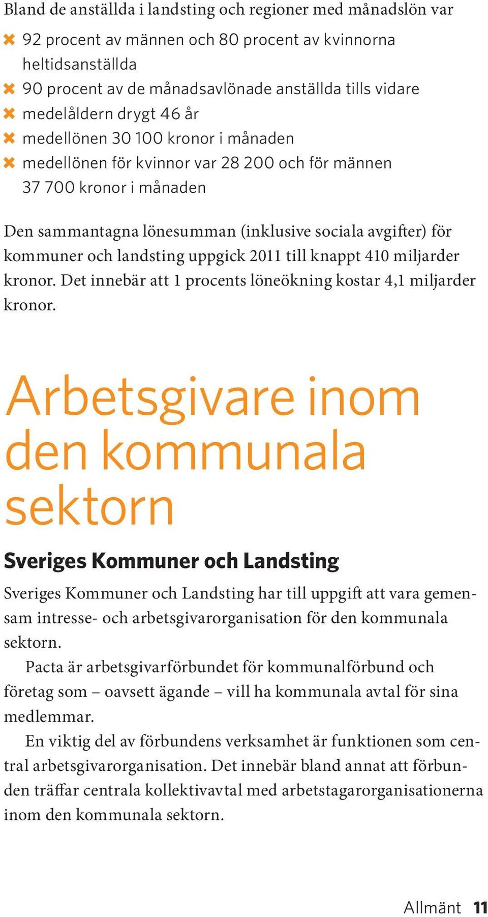 landsting uppgick 2011 till knappt 410 miljarder kronor. Det innebär att 1 procents löneökning kostar 4,1 miljarder kronor.