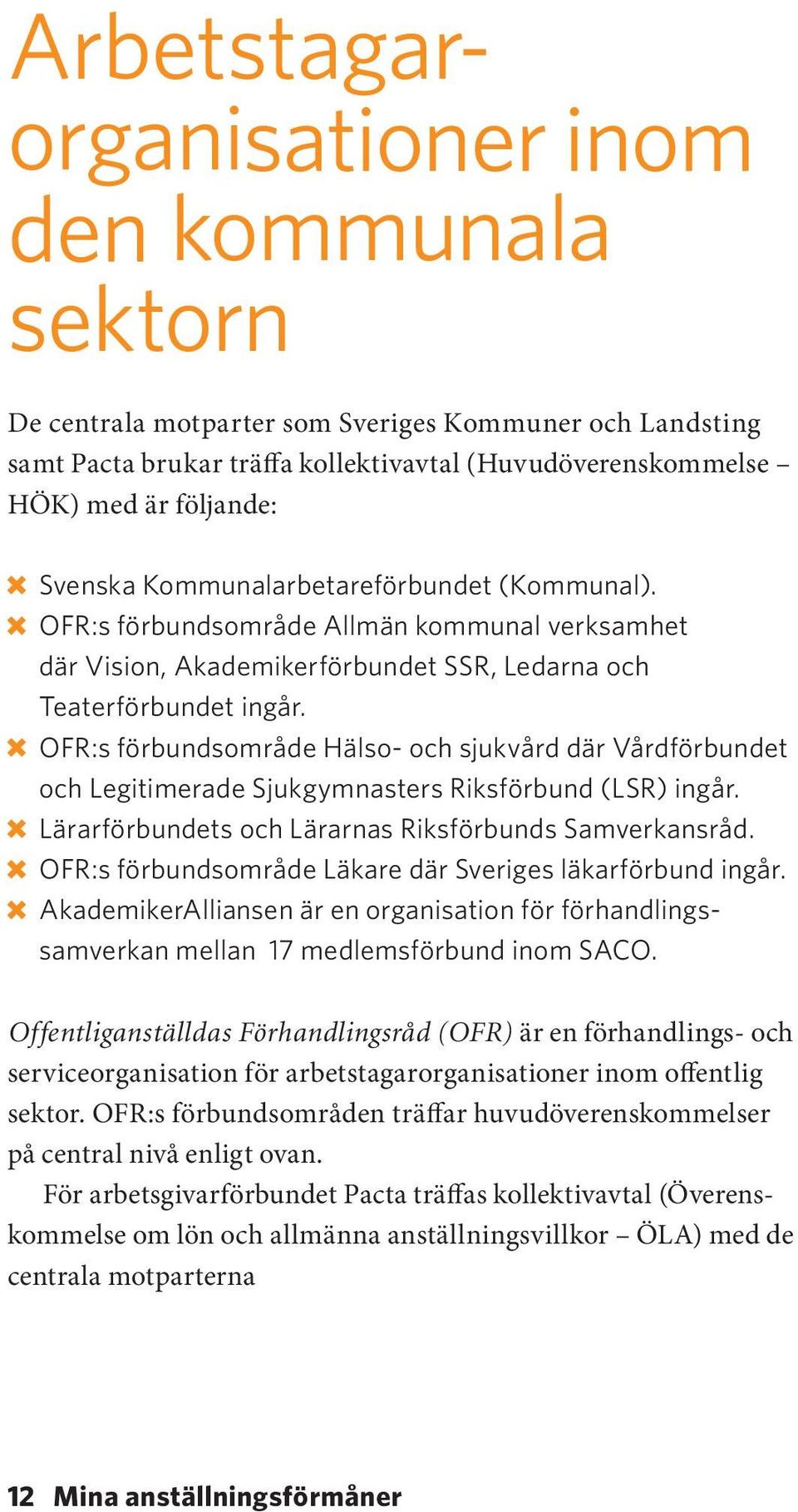 OFR:s förbundsområde Hälso- och sjukvård där Vårdförbundet och Legitimerade Sjukgymnasters Riksförbund (LSR) ingår. Lärarförbundets och Lärarnas Riksförbunds Samverkansråd.