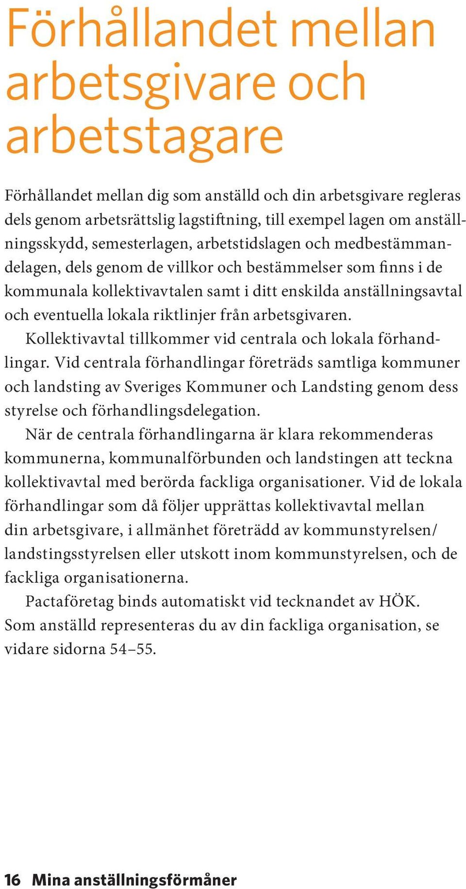 riktlinjer från arbetsgivaren. Kollektivavtal tillkommer vid centrala och lokala förhandlingar.