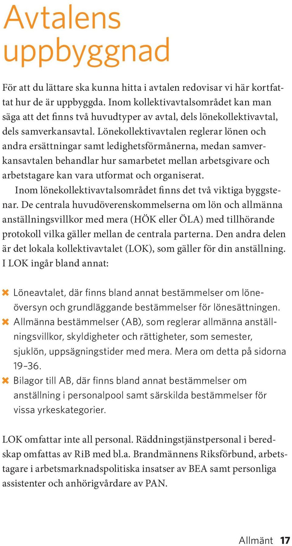 Lönekollektivavtalen reglerar lönen och andra ersättningar samt ledighetsförmånerna, medan samverkansavtalen behandlar hur samarbetet mellan arbetsgivare och arbetstagare kan vara utformat och