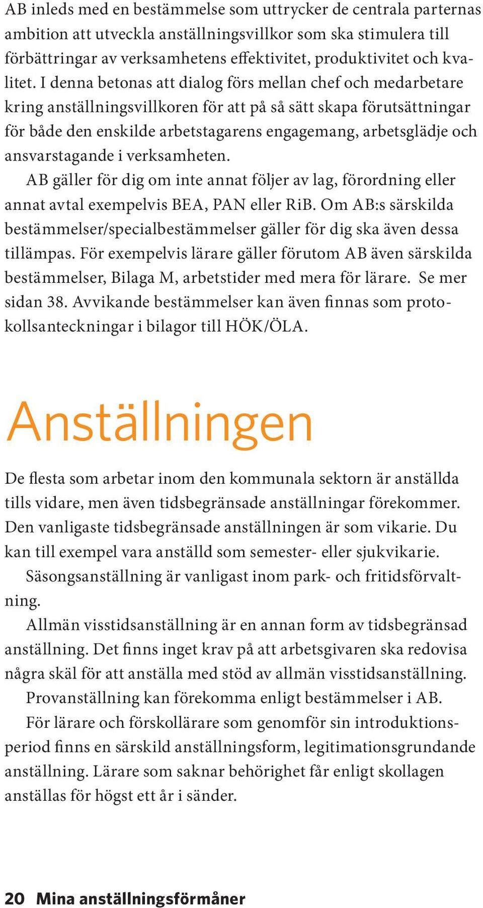 I denna betonas att dialog förs mellan chef och medarbetare kring anställningsvillkoren för att på så sätt skapa förutsättningar för både den enskilde arbetstagarens engagemang, arbetsglädje och