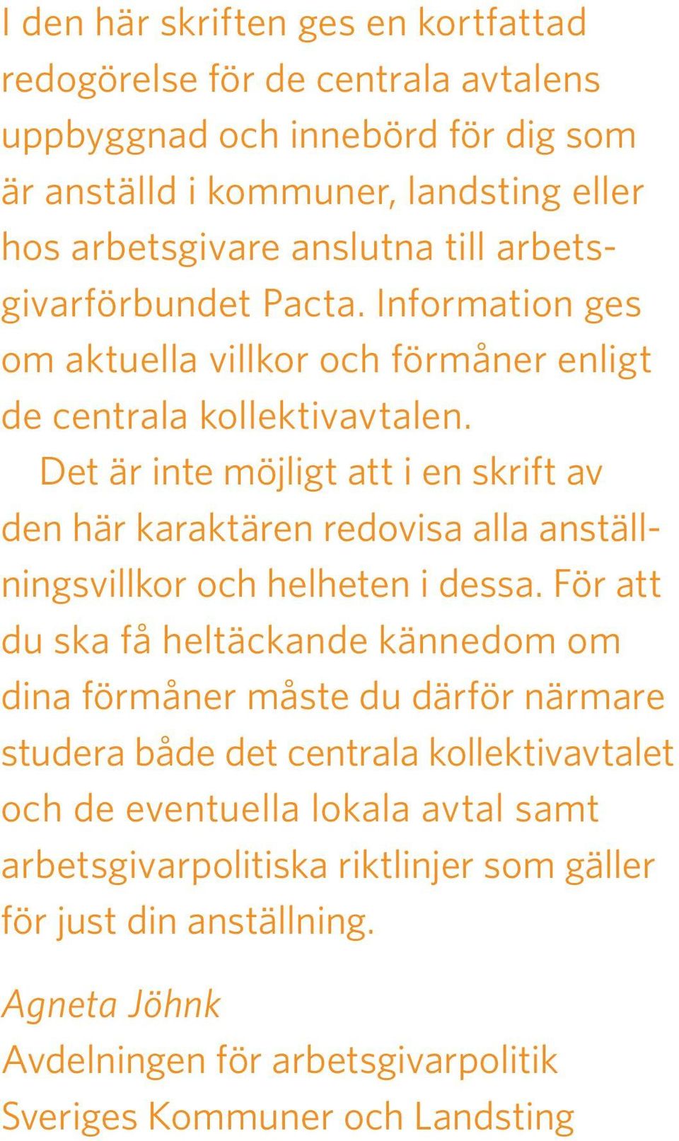 Det är inte möjligt att i en skrift av den här karaktären redovisa alla anställningsvillkor och helheten i dessa.