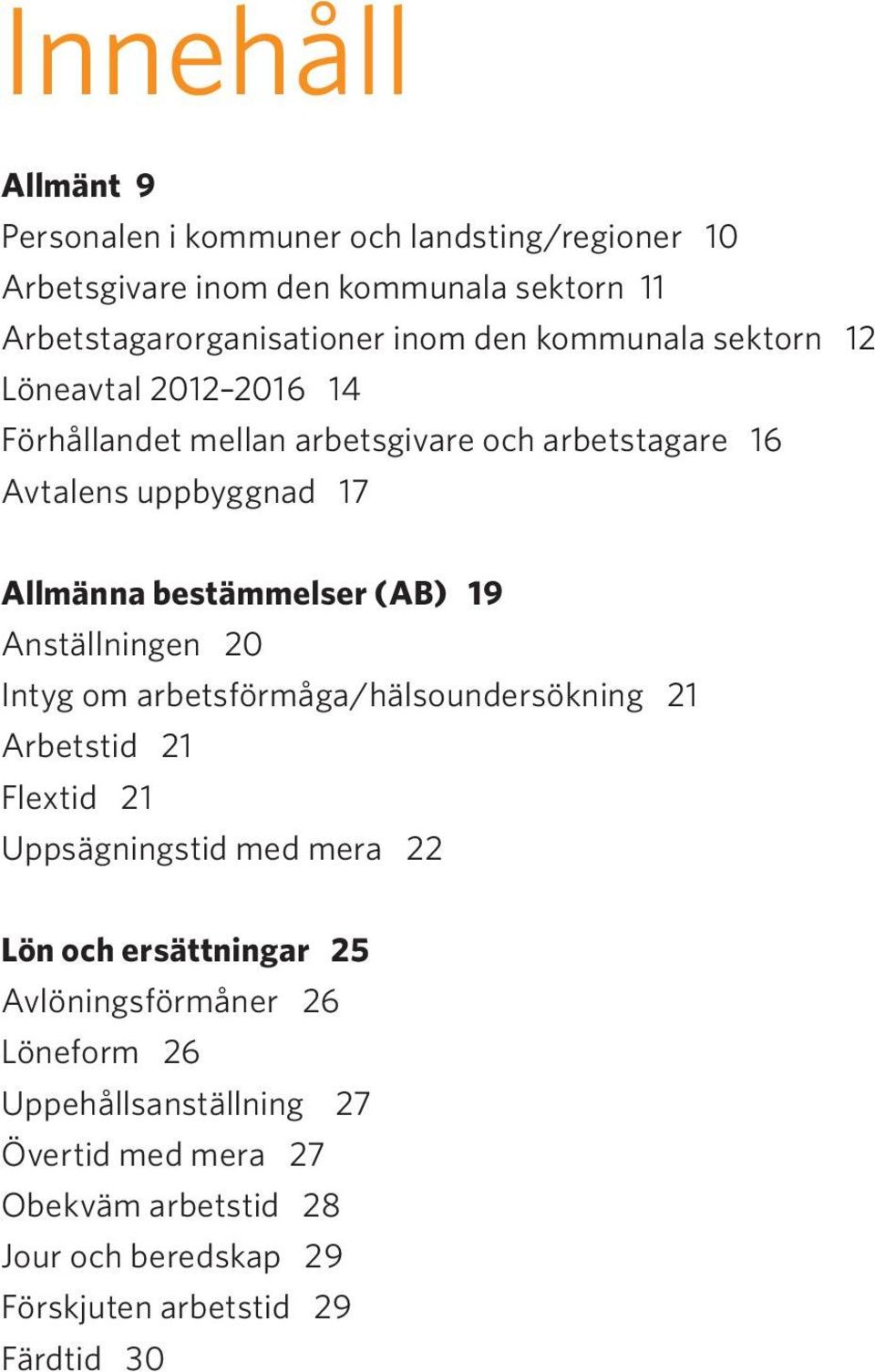 19 Anställningen 20 Intyg om arbetsförmåga/hälsoundersökning 21 Arbetstid 21 Flextid 21 Uppsägningstid med mera 22 Lön och ersättningar 25
