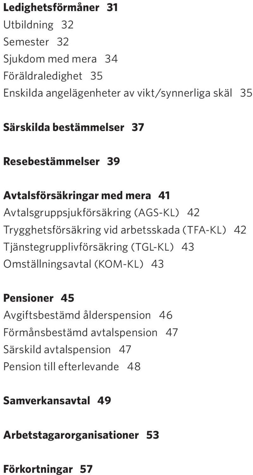 arbetsskada (TFA-KL) 42 Tjänstegrupplivförsäkring (TGL-KL) 43 Omställningsavtal (KOM-KL) 43 Pensioner 45 Avgiftsbestämd ålderspension 46