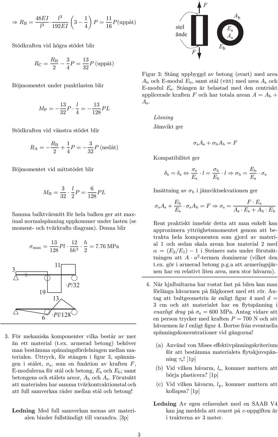 tvärkrafts diagram). Denna blir σ max = 1 128 l 12 bh h = 7.76 Ma 2 19 6 11 1 l/128 /2. För mekaniska komponenter vilka består av mer än ett material (t.ex.