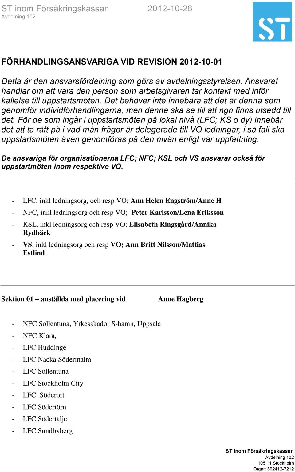 Det behöver inte innebära att det är denna som genomför individförhandlingarna, men denne ska se till att ngn finns utsedd till det.