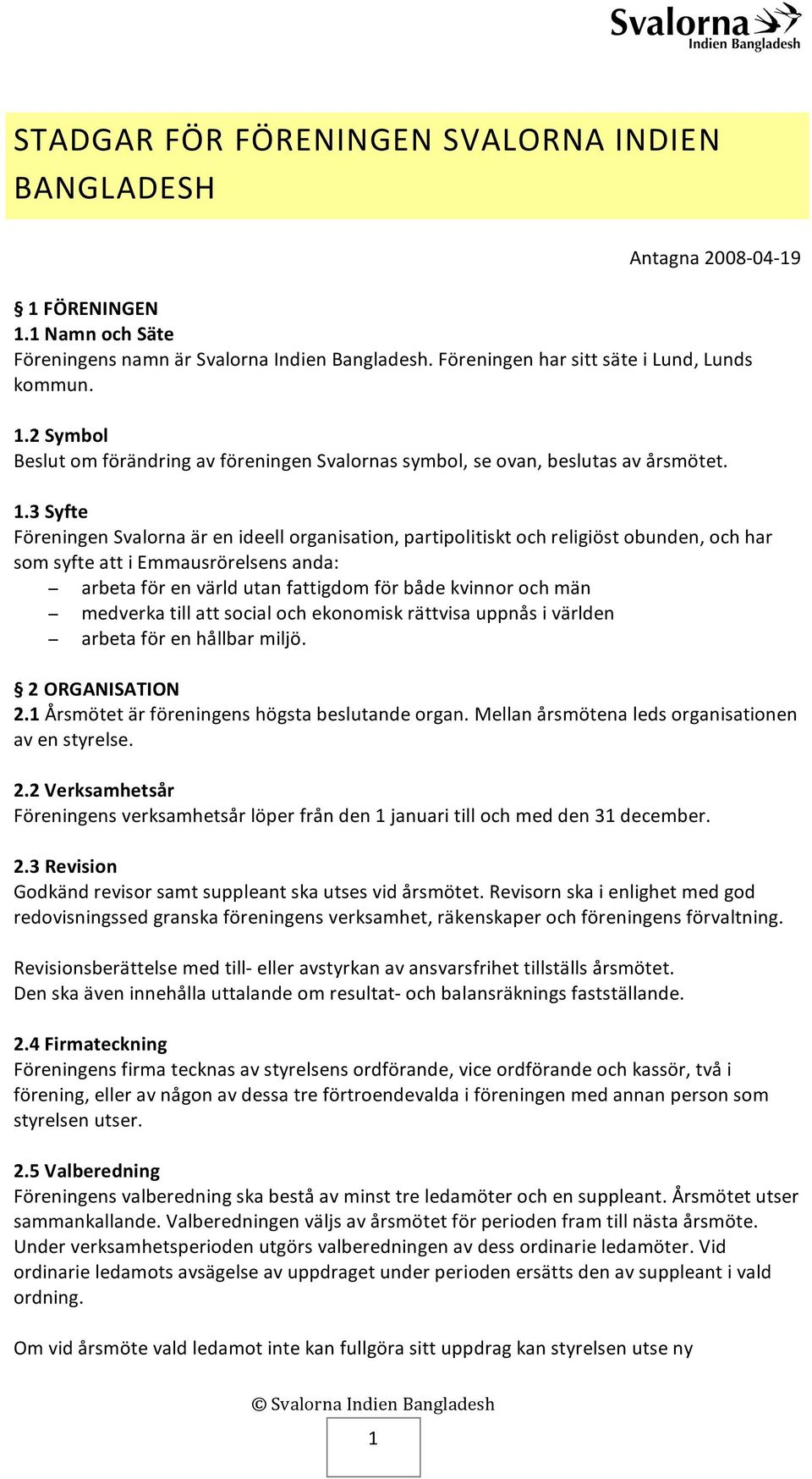 män medverka till att social och ekonomisk rättvisa uppnås i världen arbeta för en hållbar miljö. 2 ORGANISATION 2.1 Årsmötet är föreningens högsta beslutande organ.