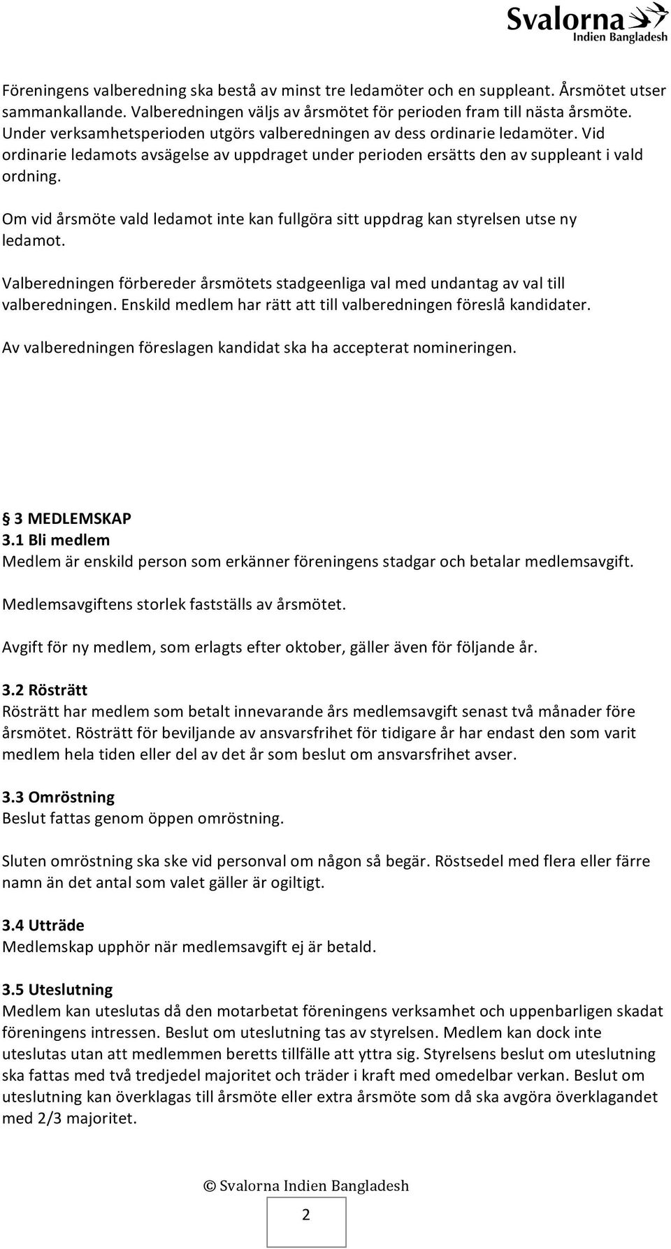 Om vid årsmöte vald ledamot inte kan fullgöra sitt uppdrag kan styrelsen utse ny ledamot. Valberedningen förbereder årsmötets stadgeenliga val med undantag av val till valberedningen.