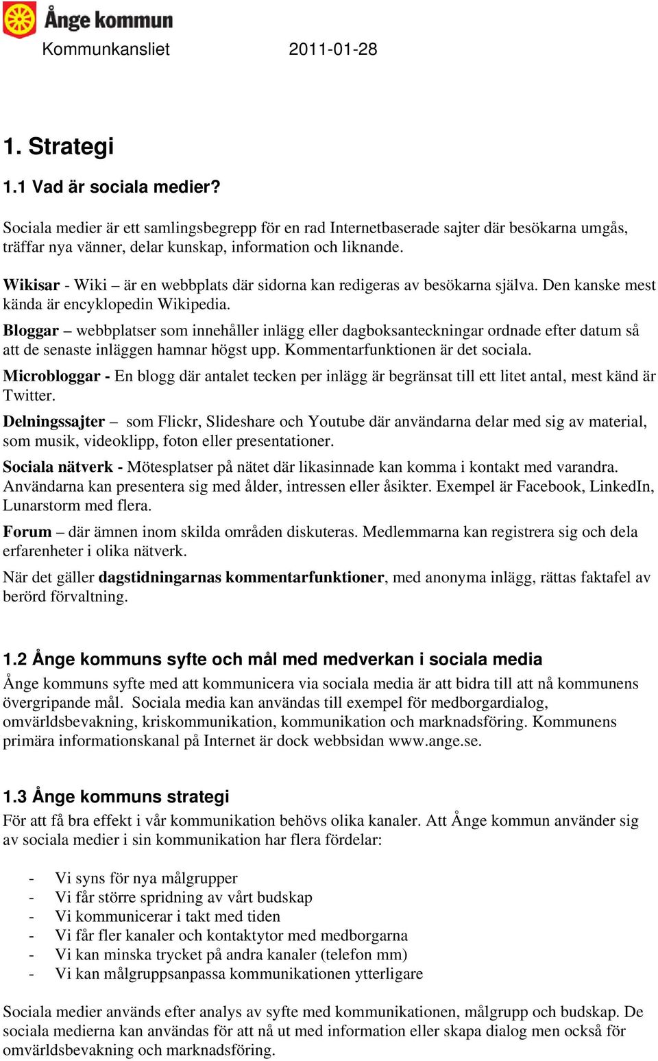 Bloggar webbplatser som innehåller inlägg eller dagboksanteckningar ordnade efter datum så att de senaste inläggen hamnar högst upp. Kommentarfunktionen är det sociala.
