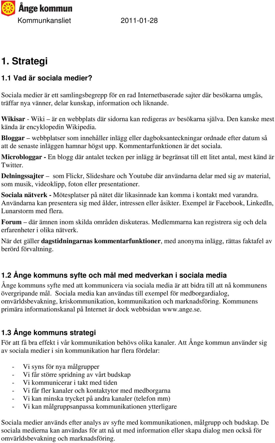 Bloggar webbplatser som innehåller inlägg eller dagboksanteckningar ordnade efter datum så att de senaste inläggen hamnar högst upp. Kommentarfunktionen är det sociala.