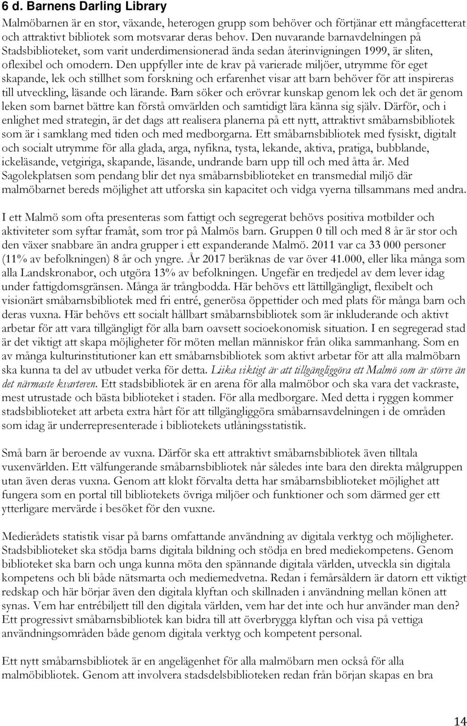 Den uppfyller inte de krav på varierade miljöer, utrymme för eget skapande, lek och stillhet som forskning och erfarenhet visar att barn behöver för att inspireras till utveckling, läsande och