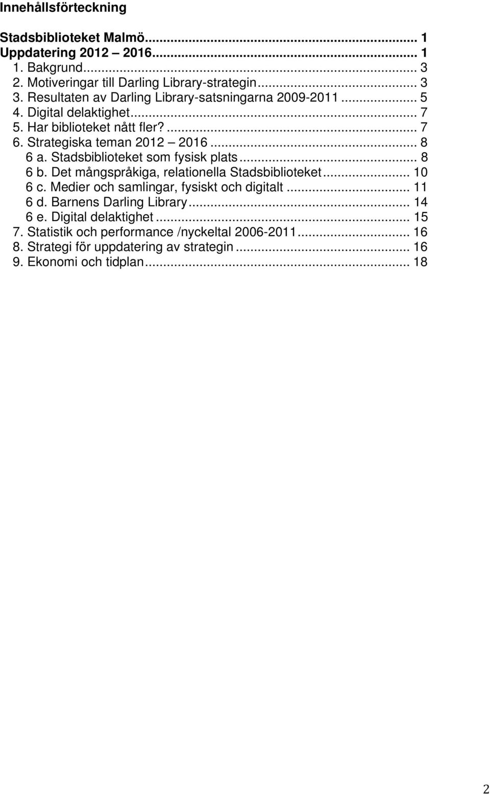 Stadsbiblioteket som fysisk plats... 8 6 b. Det mångspråkiga, relationella Stadsbiblioteket... 10 6 c. Medier och samlingar, fysiskt och digitalt... 11 6 d.