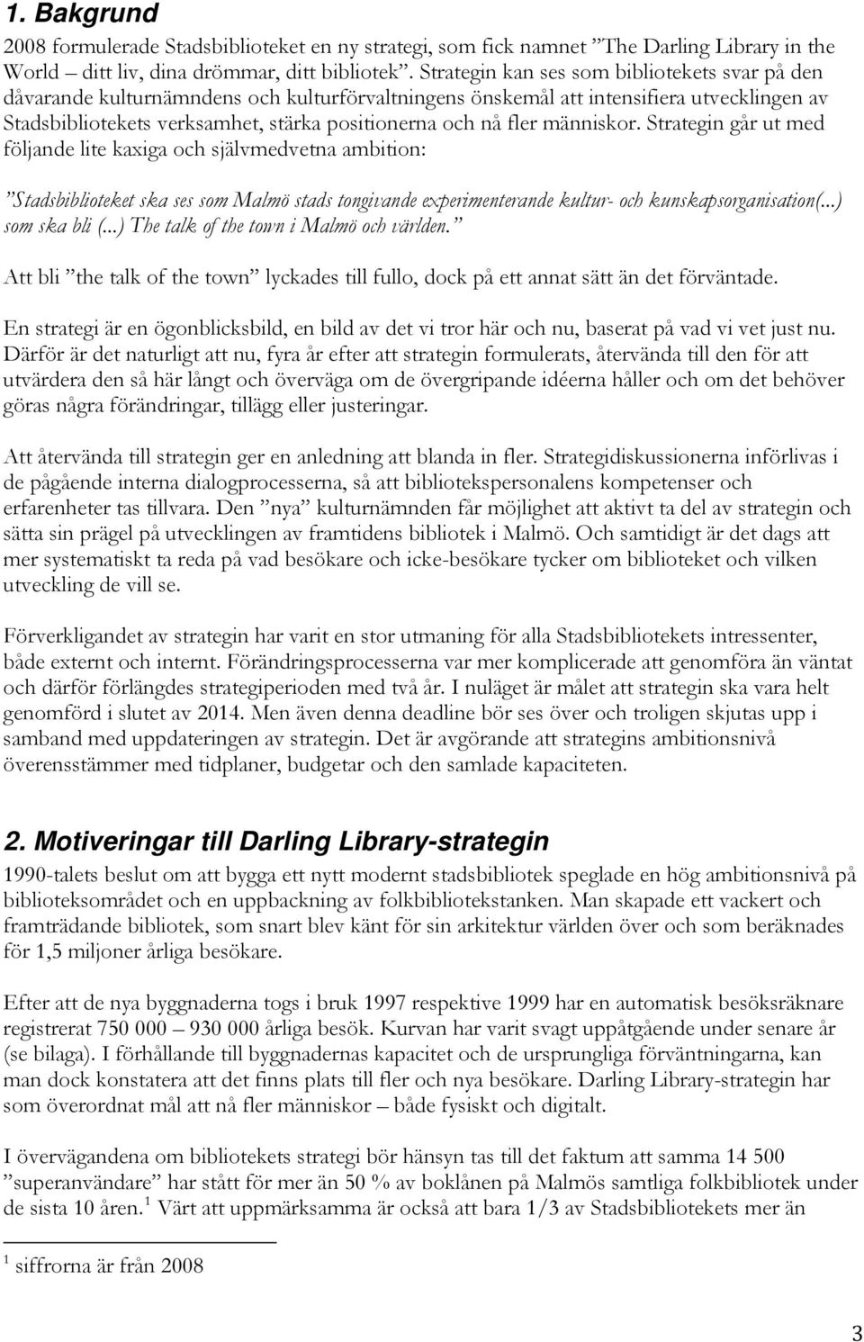 fler människor. Strategin går ut med följande lite kaxiga och självmedvetna ambition: Stadsbiblioteket ska ses som Malmö stads tongivande experimenterande kultur- och kunskapsorganisation(.