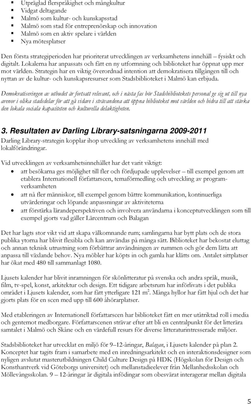 Lokalerna har anpassats och fått en ny utformning och biblioteket har öppnat upp mer mot världen.