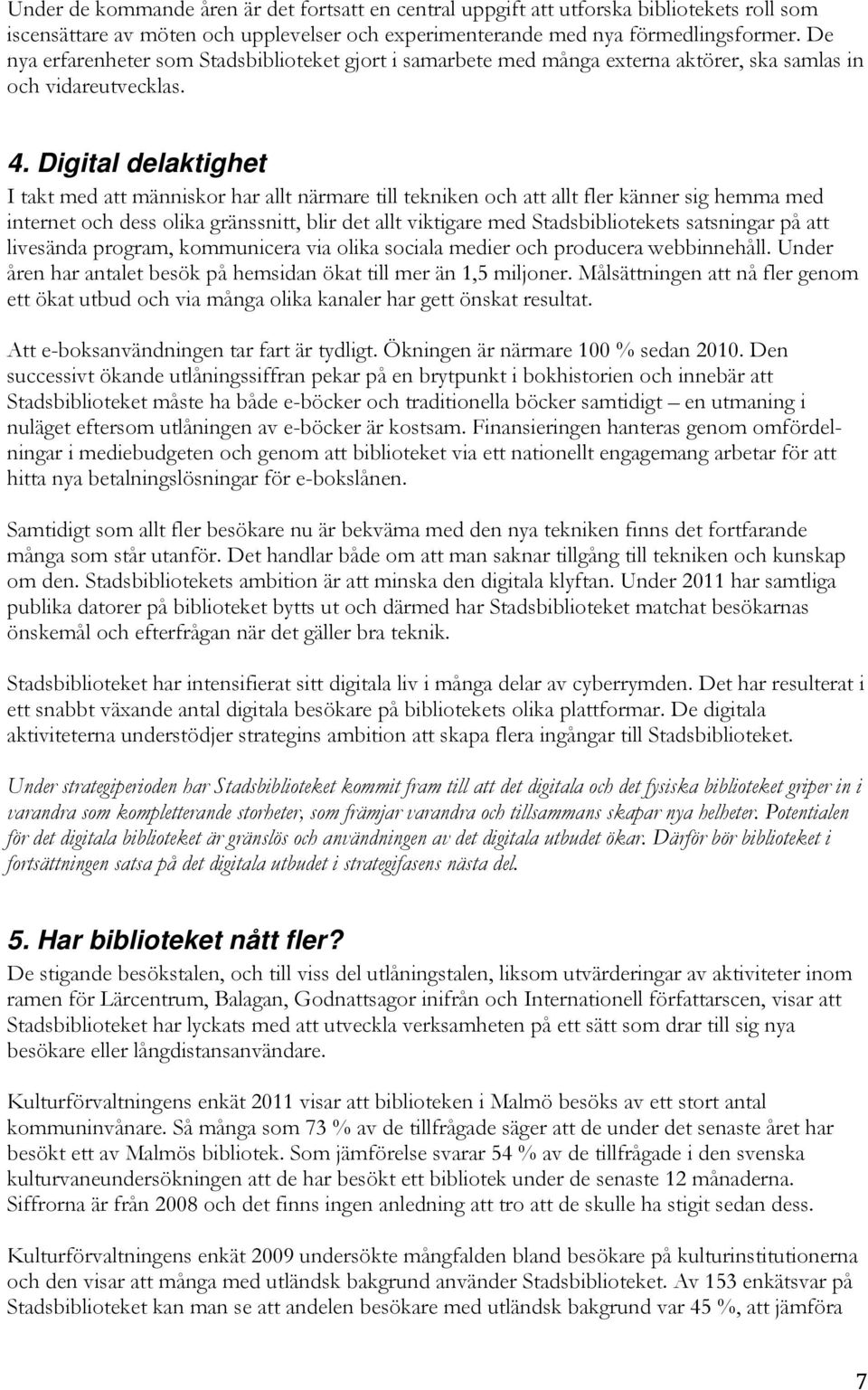 Digital delaktighet I takt med att människor har allt närmare till tekniken och att allt fler känner sig hemma med internet och dess olika gränssnitt, blir det allt viktigare med Stadsbibliotekets