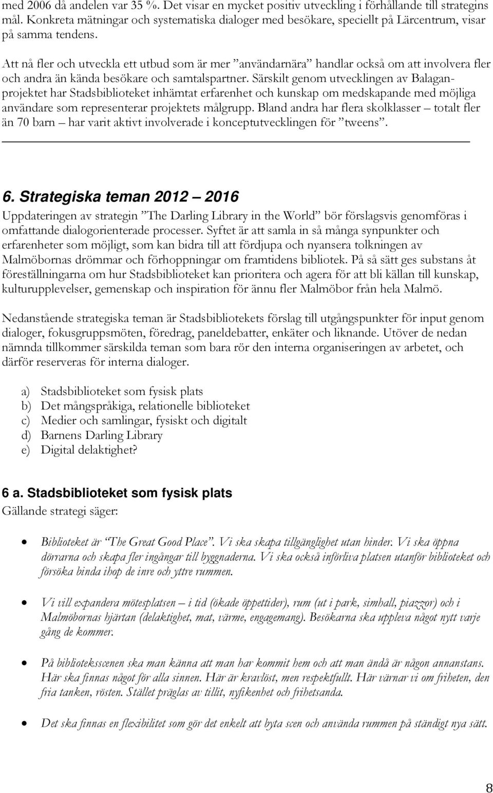 Att nå fler och utveckla ett utbud som är mer användarnära handlar också om att involvera fler och andra än kända besökare och samtalspartner.