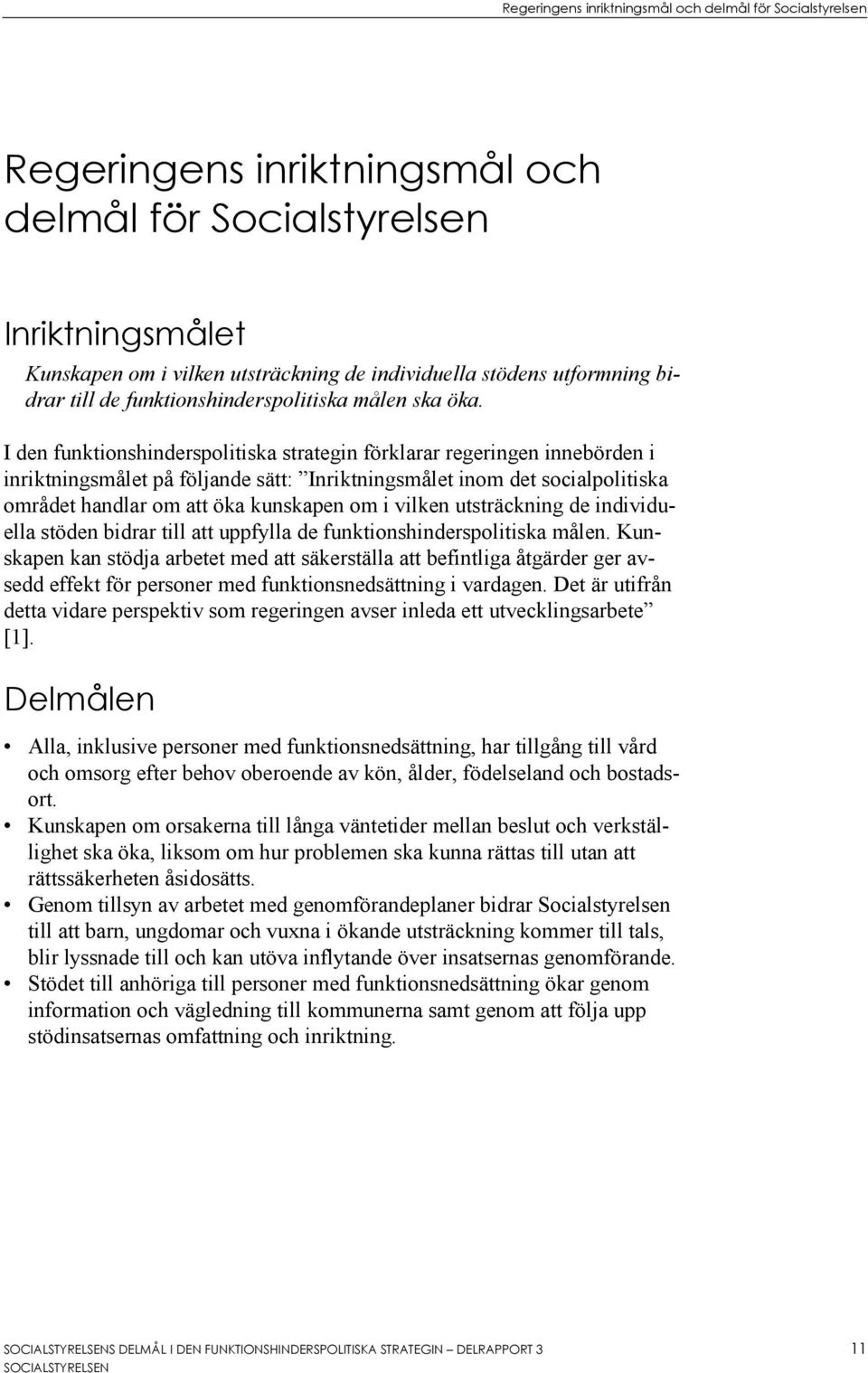 I den funktionshinderspolitiska strategin förklarar regeringen innebörden i inriktningsmålet på följande sätt: Inriktningsmålet inom det socialpolitiska området handlar om att öka kunskapen om i