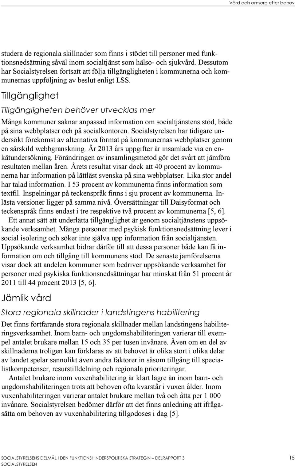 Tillgänglighet Tillgängligheten behöver utvecklas mer Många kommuner saknar anpassad information om socialtjänstens stöd, både på sina webbplatser och på socialkontoren.