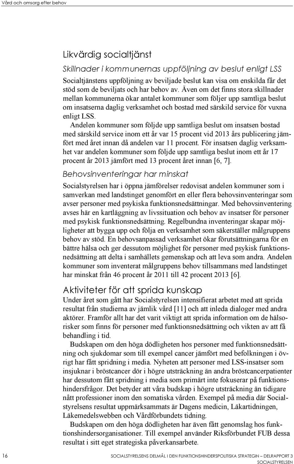 Även om det finns stora skillnader mellan kommunerna ökar antalet kommuner som följer upp samtliga beslut om insatserna daglig verksamhet och bostad med särskild service för vuxna enligt LSS.