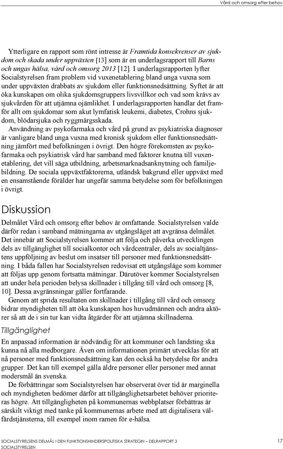 Syftet är att öka kunskapen om olika sjukdomsgruppers livsvillkor och vad som krävs av sjukvården för att utjämna ojämlikhet.