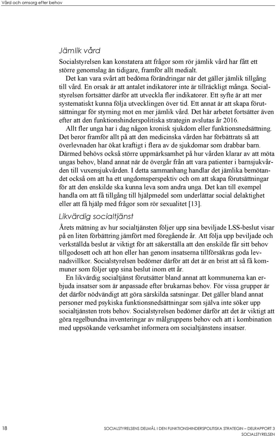 Socialstyrelsen fortsätter därför att utveckla fler indikatorer. Ett syfte är att mer systematiskt kunna följa utvecklingen över tid.