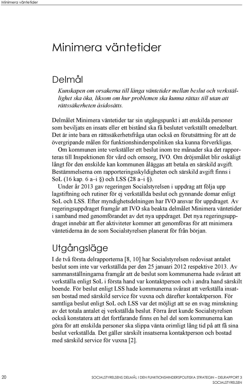 Det är inte bara en rättssäkerhetsfråga utan också en förutsättning för att de övergripande målen för funktionshinderspolitiken ska kunna förverkligas.