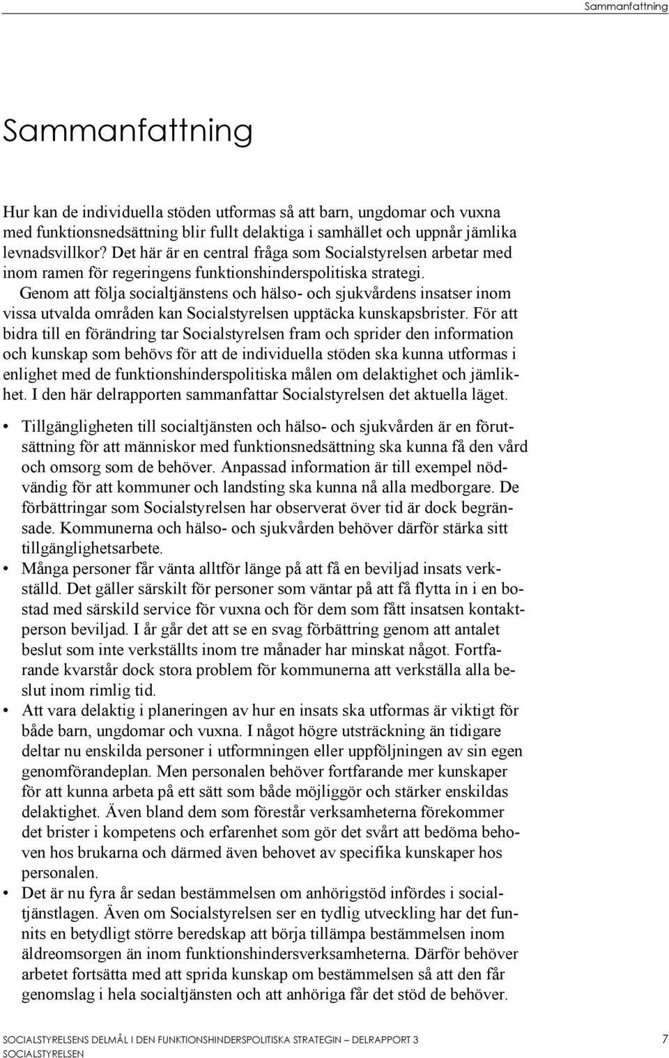 Genom att följa socialtjänstens och hälso- och sjukvårdens insatser inom vissa utvalda områden kan Socialstyrelsen upptäcka kunskapsbrister.