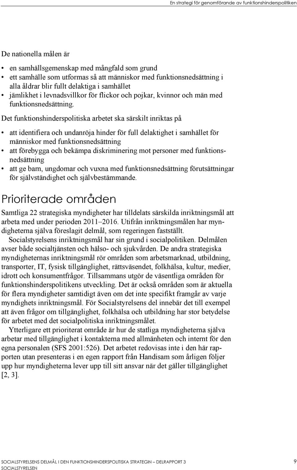 Det funktionshinderspolitiska arbetet ska särskilt inriktas på att identifiera och undanröja hinder för full delaktighet i samhället för människor med funktionsnedsättning att förebygga och bekämpa