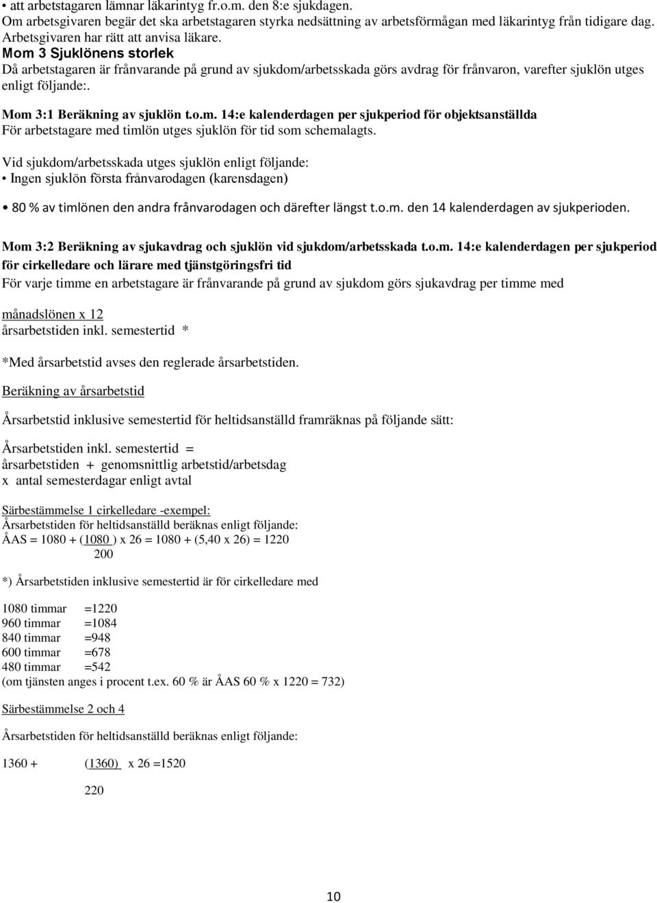 Mom 3:1 Beräkning av sjuklön t.o.m. 14:e kalenderdagen per sjukperiod för objektsanställda För arbetstagare med timlön utges sjuklön för tid som schemalagts.