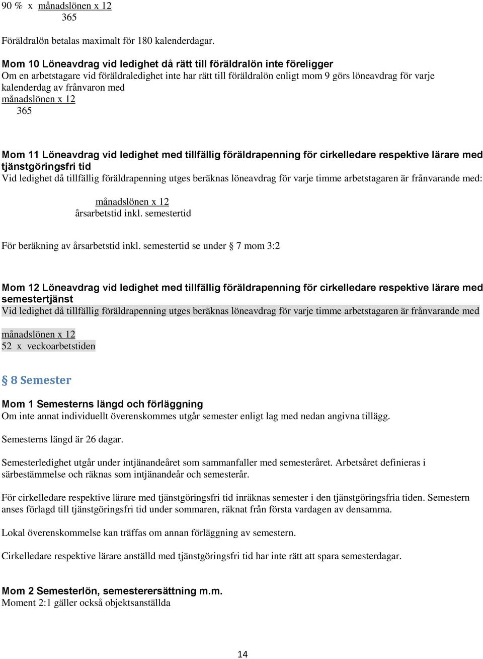 frånvaron med månadslönen x 12 365 Mom 11 Löneavdrag vid ledighet med tillfällig föräldrapenning för cirkelledare respektive lärare med tjänstgöringsfri tid Vid ledighet då tillfällig föräldrapenning