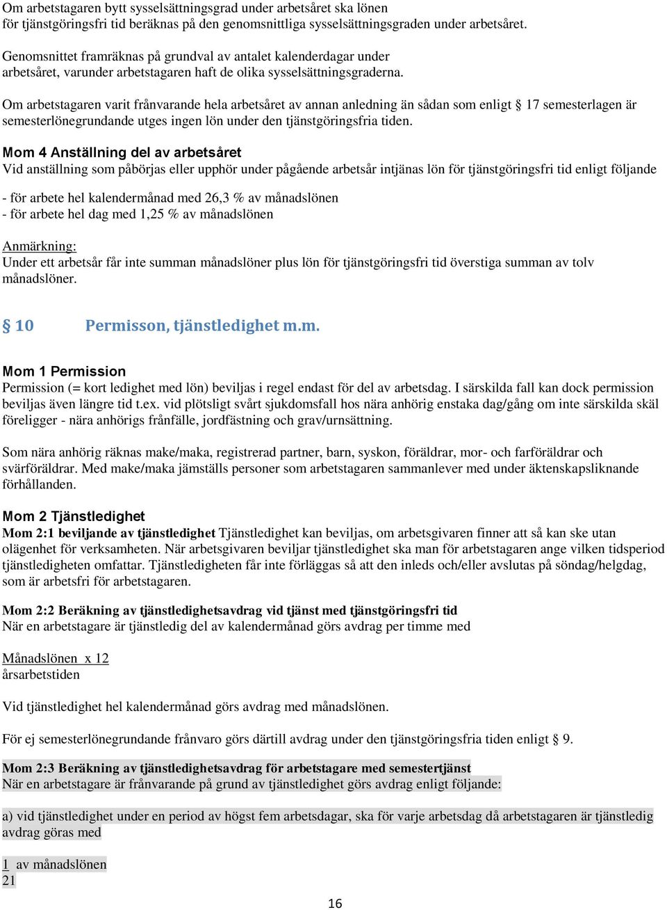Om arbetstagaren varit frånvarande hela arbetsåret av annan anledning än sådan som enligt 17 semesterlagen är semesterlönegrundande utges ingen lön under den tjänstgöringsfria tiden.
