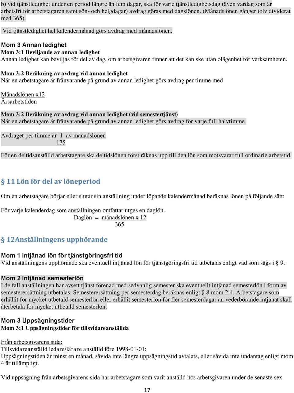 Mom 3 Annan ledighet Mom 3:1 Beviljande av annan ledighet Annan ledighet kan beviljas för del av dag, om arbetsgivaren finner att det kan ske utan olägenhet för verksamheten.