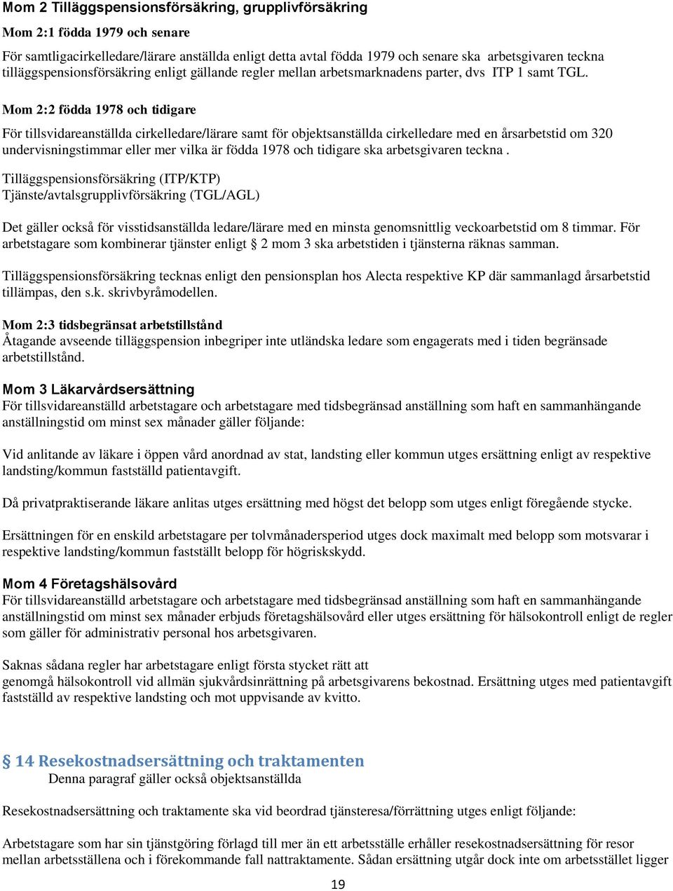 Mom 2:2 födda 1978 och tidigare För tillsvidareanställda cirkelledare/lärare samt för objektsanställda cirkelledare med en årsarbetstid om 320 undervisningstimmar eller mer vilka är födda 1978 och