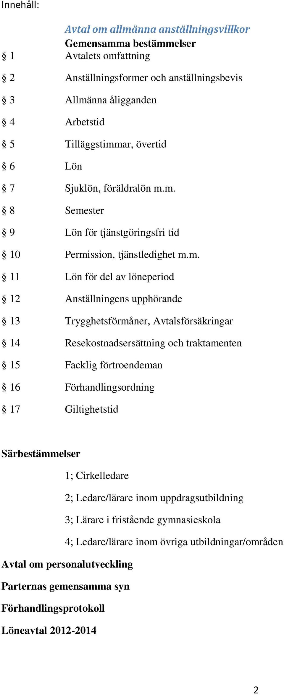 m. 8 Semester 9 Lön för tjänstgöringsfri tid 10 Permission, tjänstledighet m.m. 11 Lön för del av löneperiod 12 Anställningens upphörande 13 Trygghetsförmåner, Avtalsförsäkringar 14