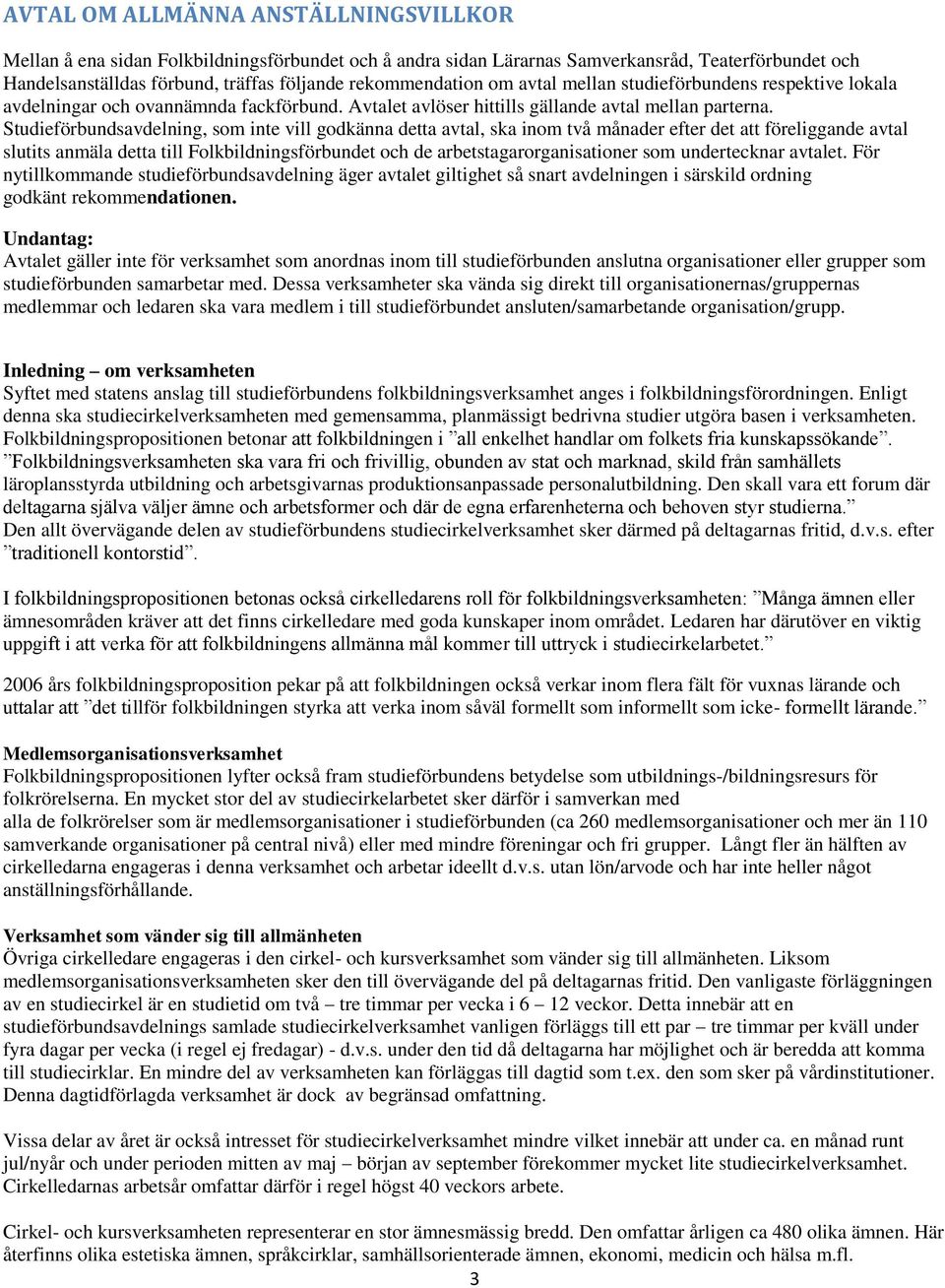 Studieförbundsavdelning, som inte vill godkänna detta avtal, ska inom två månader efter det att föreliggande avtal slutits anmäla detta till Folkbildningsförbundet och de arbetstagarorganisationer