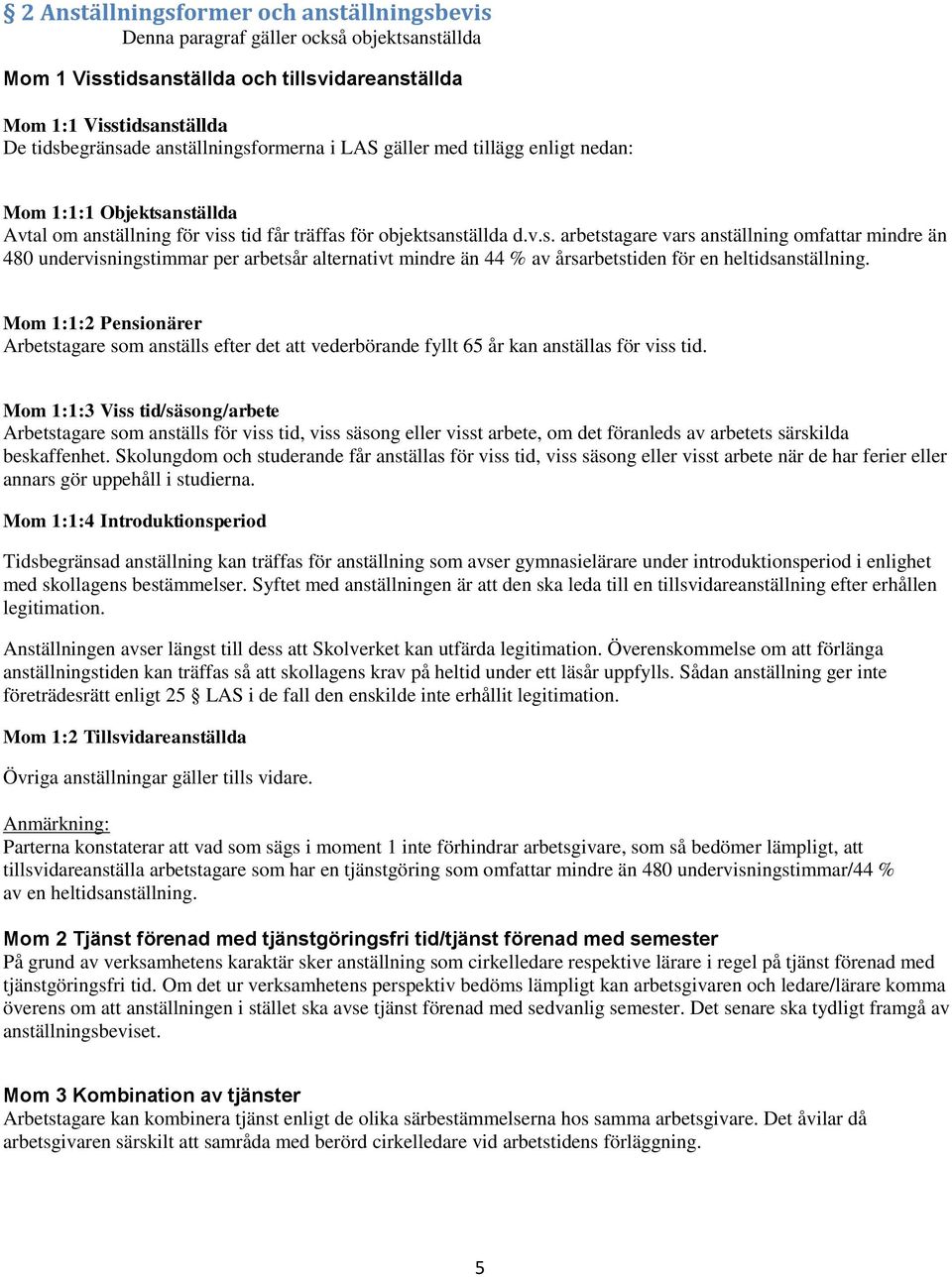 Mom 1:1:2 Pensionärer Arbetstagare som anställs efter det att vederbörande fyllt 65 år kan anställas för viss tid.