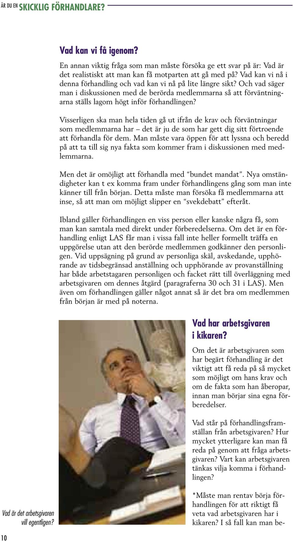 Visserligen ska man hela tiden gå ut ifrån de krav och förväntningar som medlemmarna har det är ju de som har gett dig sitt förtroende att förhandla för dem.