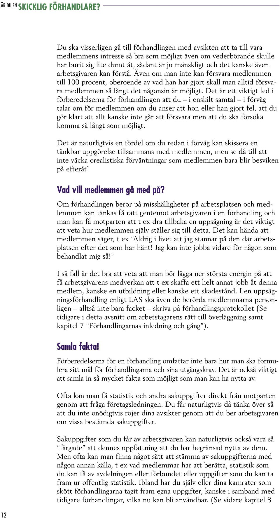 Det är ett viktigt led i förberedelserna för förhandlingen att du i enskilt samtal i förväg talar om för medlemmen om du anser att hon eller han gjort fel, att du gör klart att allt kanske inte går