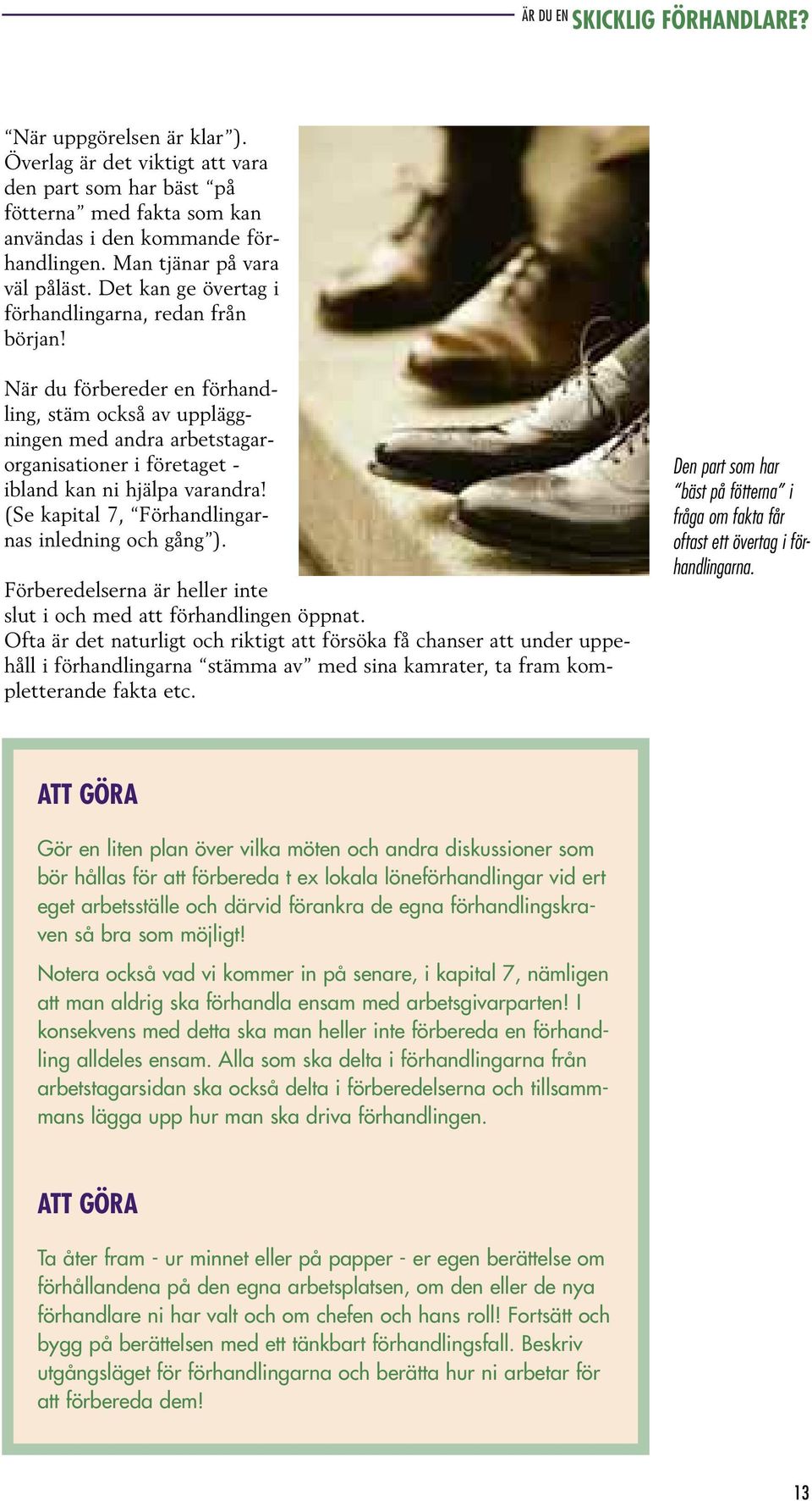 (Se kapital 7, Förhandlingarnas inledning och gång ). Förberedelserna är heller inte slut i och med att förhandlingen öppnat.