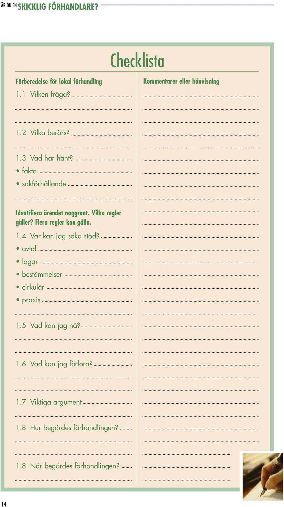 Flera regler kan gälla. 1.4 Var kan jag söka stöd? avtal lagar bestämmelser cirkulär praxis 1.