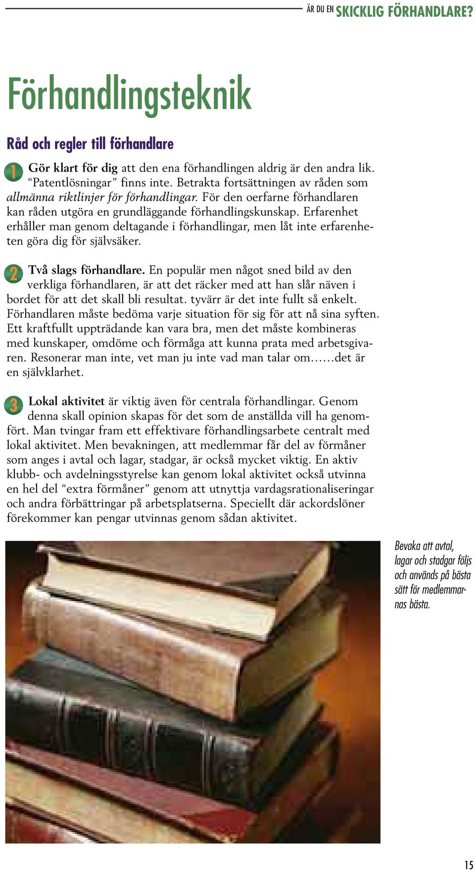 Erfarenhet erhåller man genom deltagande i förhandlingar, men låt inte erfarenheten göra dig för självsäker. 2 Två slags förhandlare.