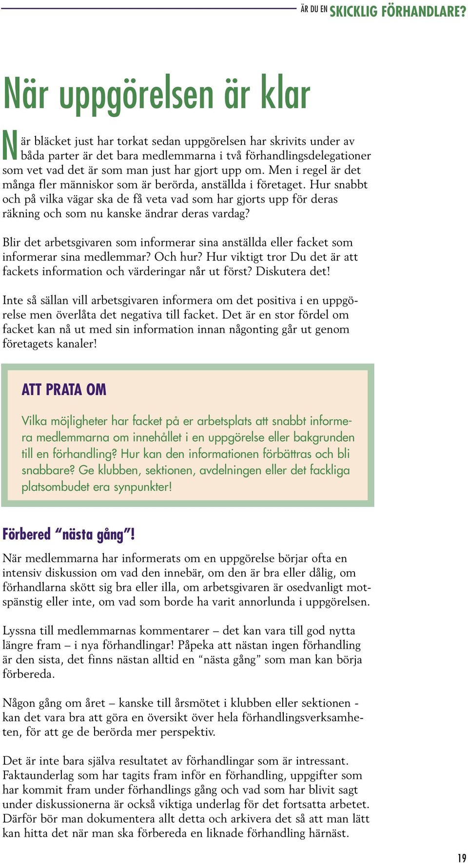 Hur snabbt och på vilka vägar ska de få veta vad som har gjorts upp för deras räkning och som nu kanske ändrar deras vardag?