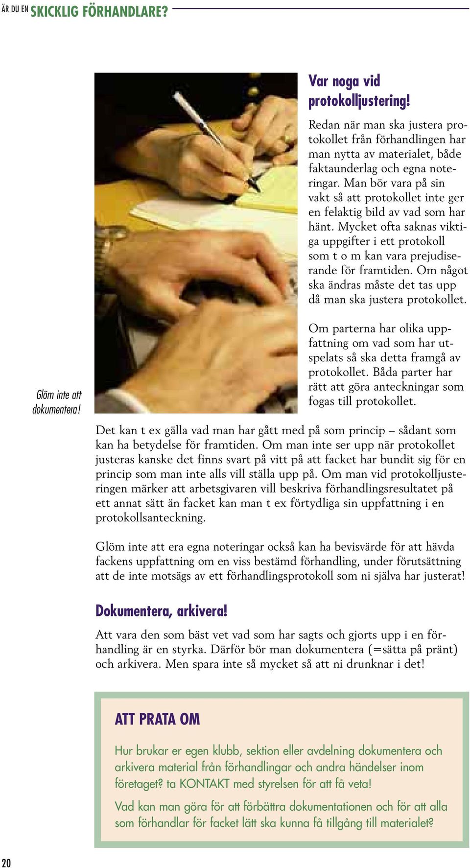 Om något ska ändras måste det tas upp då man ska justera protokollet. Glöm inte att dokumentera! Om parterna har olika uppfattning om vad som har utspelats så ska detta framgå av protokollet.