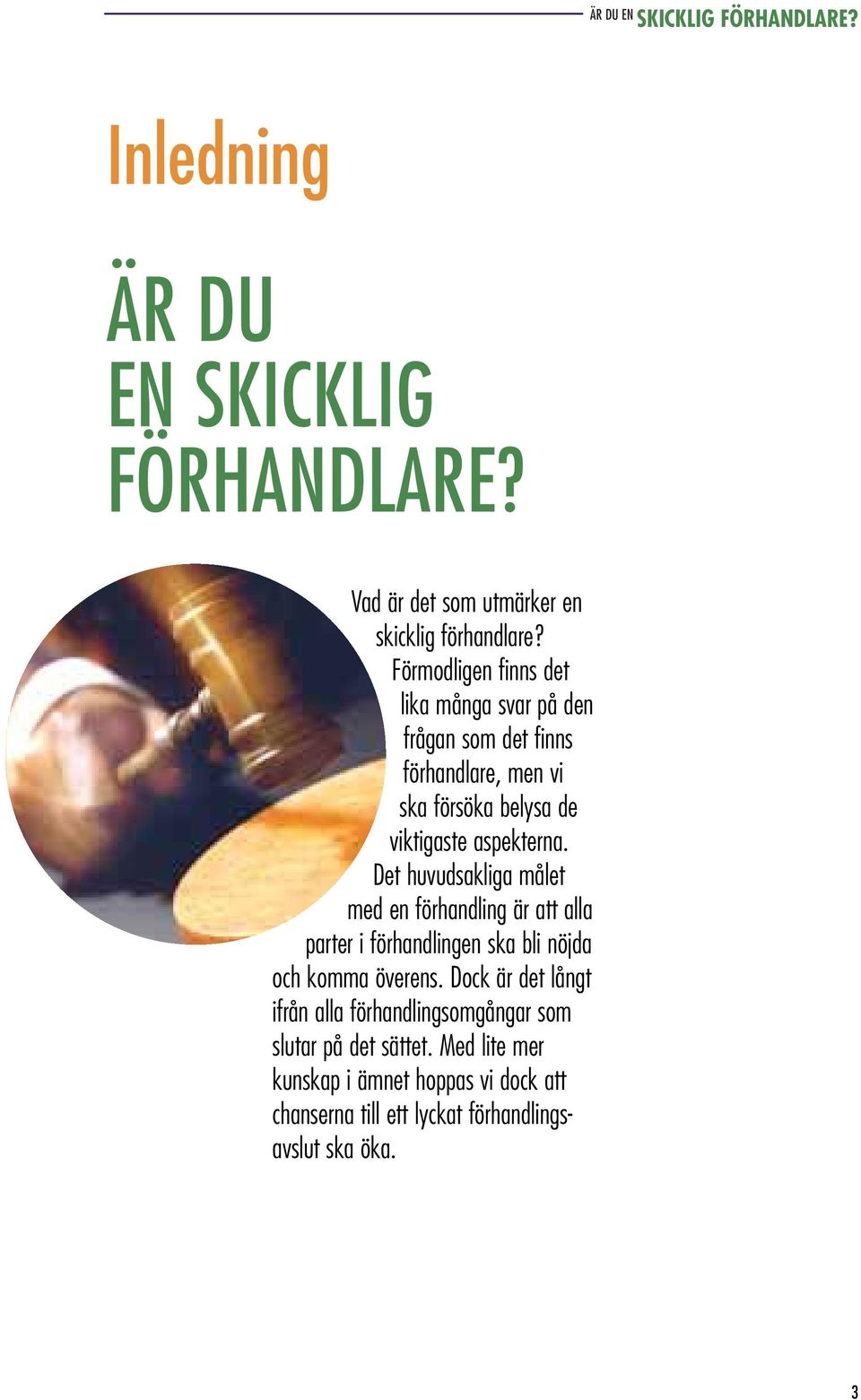 aspekterna. Det huvudsakliga målet med en förhandling är att alla parter i förhandlingen ska bli nöjda och komma överens.