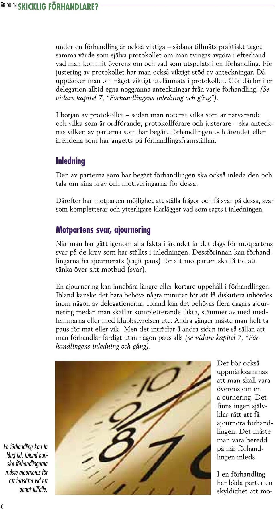 Gör därför i er delegation alltid egna noggranna anteckningar från varje förhandling! (Se vidare kapitel 7, Förhandlingens inledning och gång ).