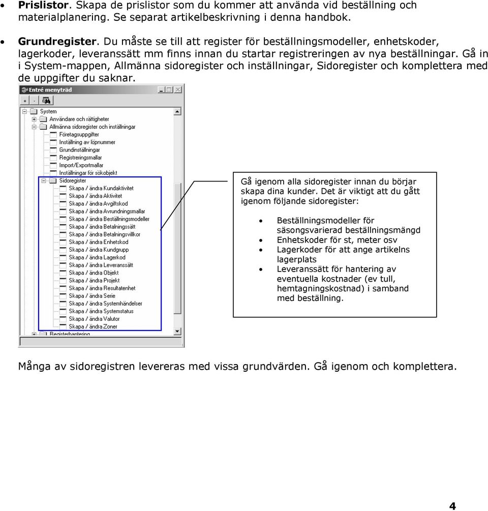 Gå in i System-mappen, Allmänna sidoregister och inställningar, Sidoregister och komplettera med de uppgifter du saknar. Gå igenom alla sidoregister innan du börjar skapa dina kunder.