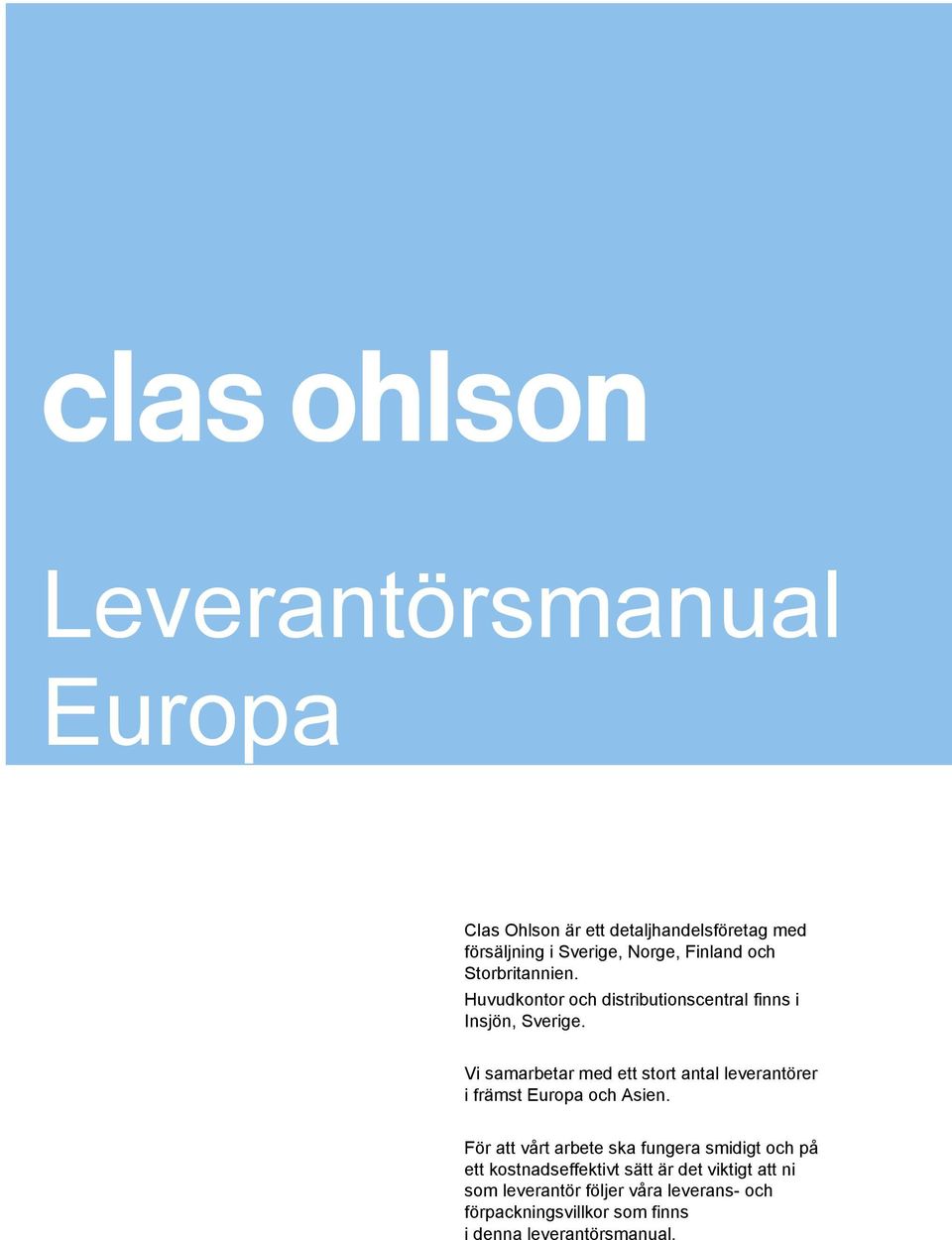 Vi samarbetar med ett stort antal leverantörer i främst Europa och Asien.